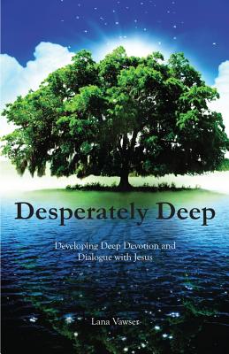 Image of Desperately Deep: Developing Deep Devotion and Dialogue with Jesus other
