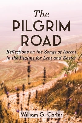 Image of The Pilgrim Road: Reflections on the Songs of Ascent in the Psalms for Lent and Easter other