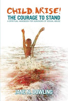 Image of Child Arise!: The Courage to Stand: A Spiritual Handbook for Survivors of Sexual Abuse other
