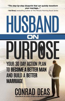 Image of Husband On Purpose: Your 30 Day Action Plan to Become a Better Man and Build a Better Marriage other