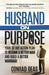 Image of Husband On Purpose: Your 30 Day Action Plan to Become a Better Man and Build a Better Marriage other