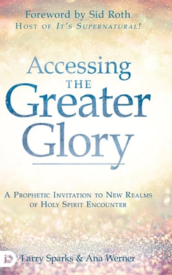 Image of Accessing the Greater Glory: A Prophetic Invitation to New Realms of Holy Spirit Encounter other
