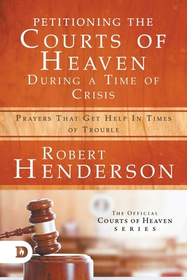 Image of Petitioning the Courts of Heaven During Times of Crisis: Prayers That Get Help in Times of Trouble other