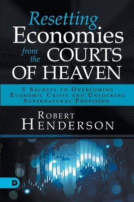 Image of Resetting Economies from the Courts of Heaven: 5 Secrets to Overcoming Economic Crisis and Unlocking Supernatural Provision other