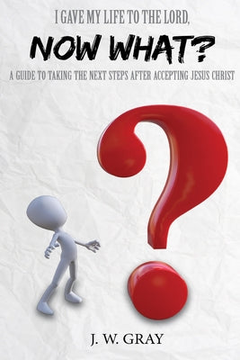 Image of I Gave My Life to the Lord, Now What? - A Guide to Taking the Next Steps After Accepting Jesus Christ other