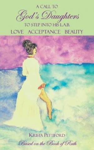 Image of A Call to God's Daughters to Step into His L.A.B. Love Acceptance Beauty : Based on the Book of Ruth other