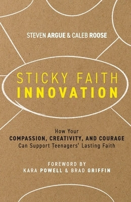 Image of Sticky Faith Innovation: How Your Compassion, Creativity, and Courage Can Support Teenagers' Lasting Faith other
