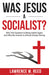 Image of Was Jesus a Socialist?: Why This Question Is Being Asked Again, and Why the Answer Is Almost Always Wrong other