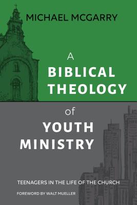 Image of A Biblical Theology of Youth Ministry: Teenagers in The Life of The Church other