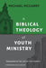 Image of A Biblical Theology of Youth Ministry: Teenagers in The Life of The Church other