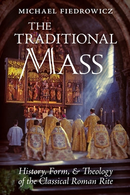 Image of The Traditional Mass: History, Form, and Theology of the Classical Roman Rite other