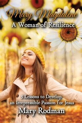 Image of Mary Magdalene a Woman of Resilience: 5 Lessons to Develop an Irrepressible Passion for Jesus other