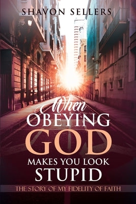 Image of When Obeying God Makes You Look Stupid: The Story of My Fidelity of Faith other