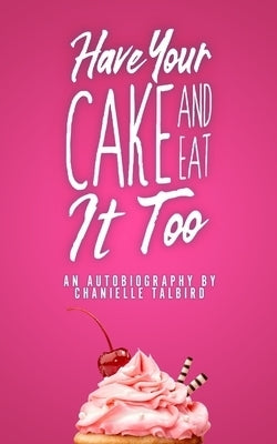 Image of Have Your Cake and Eat it Too: An Autobiography by Chanielle Talbird other