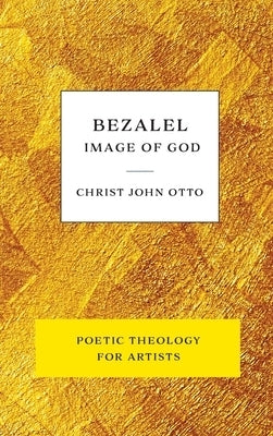 Image of Bezalel, Image of God: Yellow Book of Poetic Theology for Artists other
