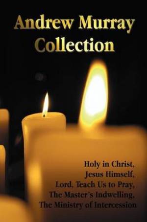 Image of The Andrew Murray Collection, Including the Books Holy in Christ, Jesus Himself, Lord, Teach Us to Pray, The Master's Indwelling, The Ministry of Intercession other