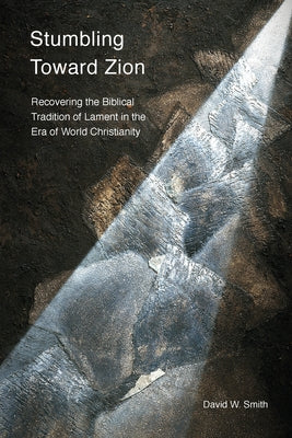 Image of Stumbling toward Zion: Recovering the Biblical Tradition of Lament in the Era of World Christianity other
