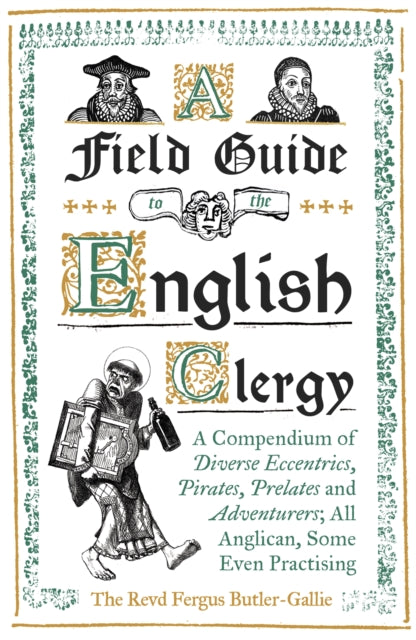 Image of A Field Guide to the English Clergy: A Compendium of Diverse Eccentrics, Pirates, Prelates and Adventurers; All Anglican, Some Even Practising other