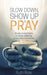Image of Slow Down, Show Up and Pray other