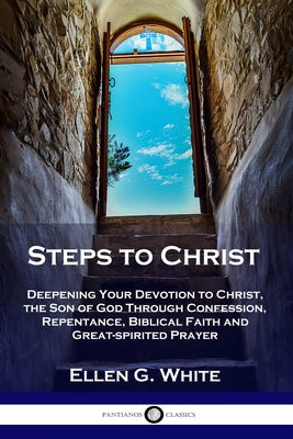 Image of Steps to Christ: Deepening Your Devotion to Christ, the Son of God Through Confession, Repentance, Biblical Faith and Great-spirited Prayer other