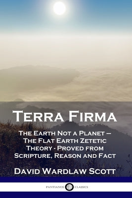 Image of Terra Firma: The Earth Not a Planet - The Flat Earth Zetetic Theory - Proved from Scripture, Reason and Fact other