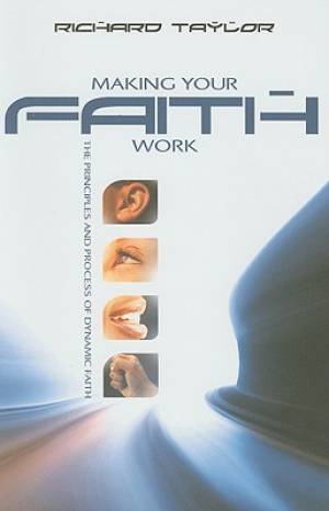 Image of Making Your Faith Work: The Principles and Process of Dynamic Faith other