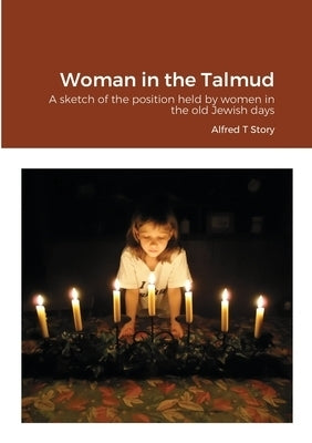 Image of Woman in the Talmud: A sketch of the position held by women in the old Jewish days other