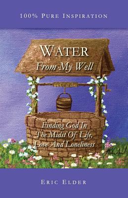 Image of Water From My Well: Finding God In The Midst Of Life, Love And Loneliness other