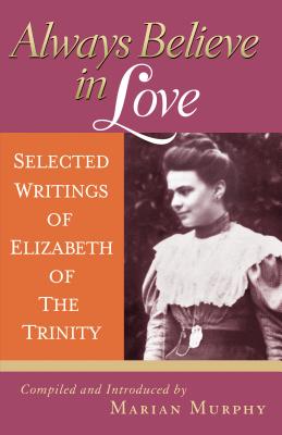 Image of Always Believe in Love: Selected Writings of Elizabeth of the Trinity other