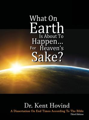 Image of What On Earth Is About To Happen For Heaven's Sake: A Dissertation on End Times According to the Holy Bible other