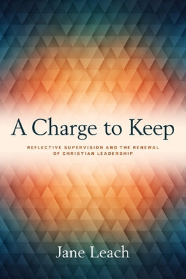 Image of A Charge to Keep: Reflective Supervision and the Renewal of Christian Leadership other