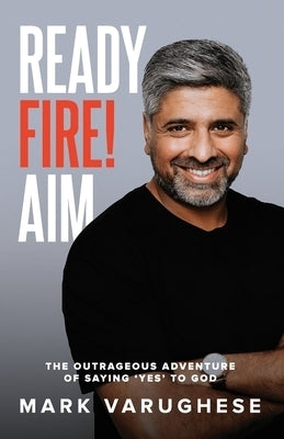 Image of Ready, Fire! Aim: The Outrageous Adventure of Saying 'Yes' to God other