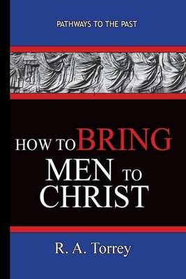 Image of How To Bring Men To Christ - R. A. Torrey: Pathways To The Past other